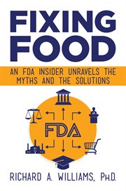 Fixing food : an FDA insider unravels the myths and the solutions cover image cdn