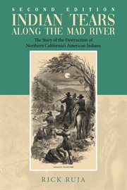 Indian tears along the Mad River : (a novel) : the story of the destruction of Northern California's American Indians cover image cdn