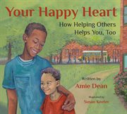 Your happy heart : how helping others helps you, too cover image cdn