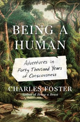Being a human : adventures in forty thousand years of consciousness cover image