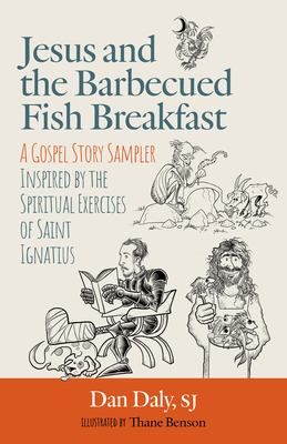 Jesus and the barbecued fish breakfast : a gospel story sampler inspired by the spiritual exercises of Saint Ignatius cover image