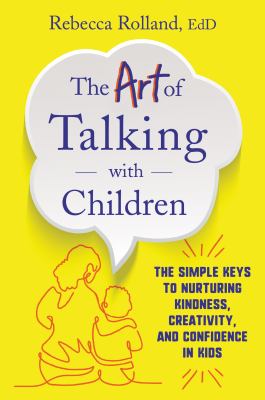 The art of talking with children : the simple keys to nurturing kindness, creativity, and confidence in kids cover image