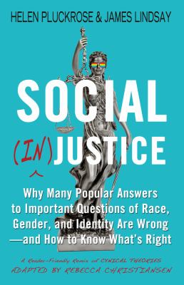 Social (in)justice : why many popular answers to important questions of race, gender, and identity are wrong--and how to know what's right : a reader-friendly remix of Cynical theories cover image