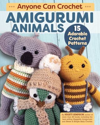 Anyone can crochet amigurumi animals : 15 adorable crochet patterns cover image