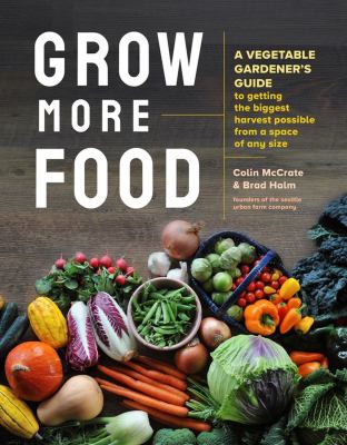 Grow more food : a vegetable gardener's guide to getting the biggest harvest possible from a space of any size  cover image cdn