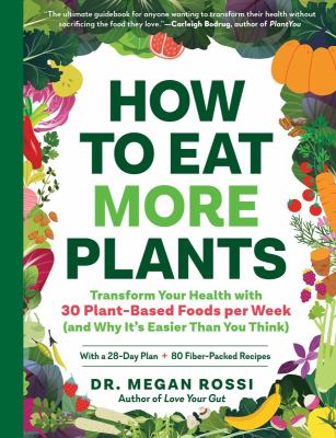 How to eat more plants : transform your health with 30 plant-based foods per week (and why it's easier than you think)  cover image cdn