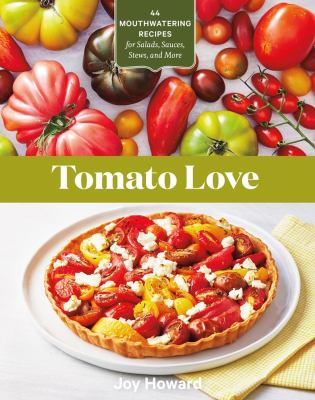 Tomato love : 44 mouthwatering recipes for salads, sauces, stews, and more cover image