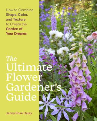 The ultimate flower gardener's guide : how to combine shape, color, and texture to create the garden of your dreams cover image