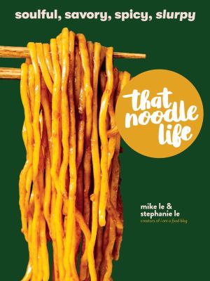 That noodle life : soulful, savory, spicy, slurpy cover image