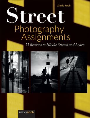 Street photography assignments : 75 reasons to hit the streets and learn cover image