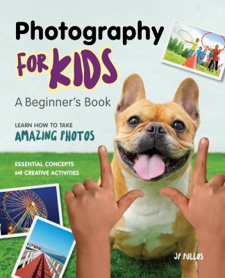 Photography for kids : a beginner's book : learn how to take amazing photos cover image