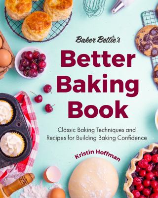 Baker Bettie's better baking book : classic baking techniques and recipes for building baking confidence cover image