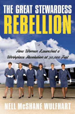 The great stewardess rebellion : how women launched a workplace rebellion at 30,000 feet  cover image cdn
