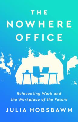 The nowhere office : reinventing work and the workplace of the future cover image