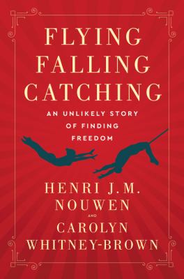 Flying, falling, catching : an unlikely story of finding freedom cover image