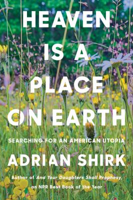 Heaven is a place on Earth : searching for an American utopia cover image