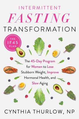 Intermittent fasting transformation : the 45-day program for women to lose stubborn weight, improve hormonal health, and slow aging cover image