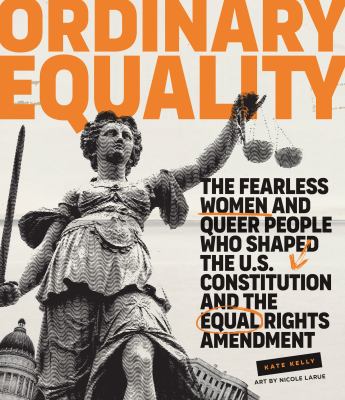 Ordinary equality : the fearless women and queer people who shaped the U.S. Constitution and the Equal Rights Amendment cover image