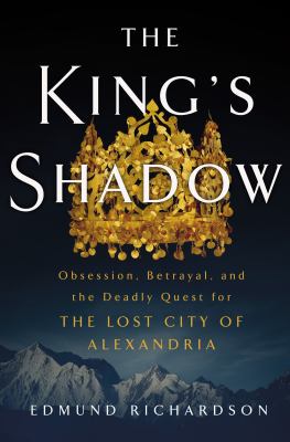 The king's shadow : obsession, betrayal, and the deadly quest for the Lost City of Alexandria cover image