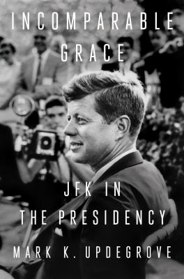 Incomparable grace : JFK in the presidency cover image