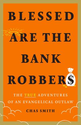 Blessed are the bank robbers : the true adventures of an evangelical outlaw  cover image cdn