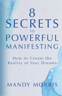 8 secrets to powerful manifesting : how to create the reality of your dreams cover image