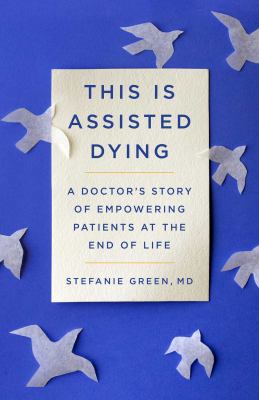 This is assisted dying : a doctor's story of empowering patients at the end of life cover image