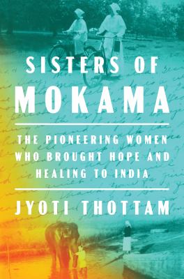 Sisters of Mokama : the pioneering women who brought hope and healing to India cover image