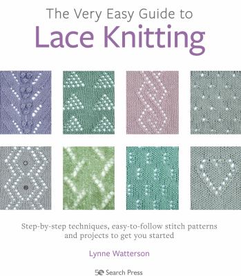 The very easy guide to lace knitting : step-by-step techniques, easy-to-follow stitch patterns and projects to get you started cover image