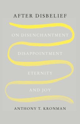 After disbelief : on disenchantment, disappointment, eternity, and joy cover image