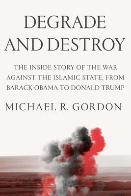 Degrade and destroy : the inside story of the war against the Islamic State, from Barack Obama to Donald Trump  cover image cdn
