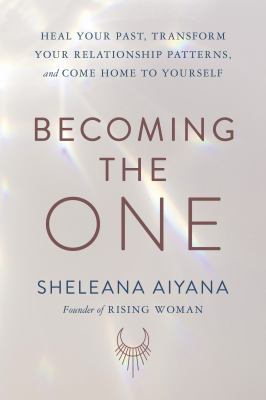 Becoming the one : heal your past, transform your relationship patterns, and come home to yourself cover image