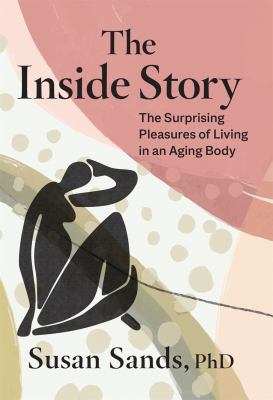 The inside story : the surprising pleasures of living in an aging body cover image