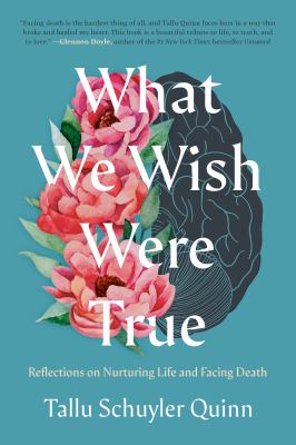 What we wish were true : reflections on nurturing life and facing death cover image
