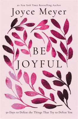 Be joyful : 50 days to defeat the things that try to defeat you cover image
