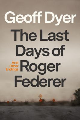 The last days of Roger Federer : and other endings cover image
