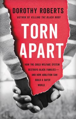 Torn apart : how the child welfare system destroys black families--and how abolition can build a safer world cover image
