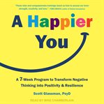 A happier you : a 7-week program to transform negative thinking into positivity & resilience cover image cdn