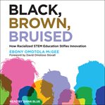 Black, brown, bruised : how racialized STEM education stifles innovation cover image cdn