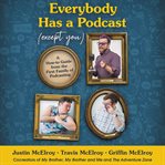 Everybody has a podcast (except you) : a how-to guide from the first family of podcasting cover image cdn