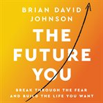 The future you : break through the fear and build the life you want cover image cdn
