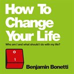 How to change your life : who am I and what should I do with my life? cover image cdn
