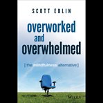 Overworked and overwhelmed : the mindfulness alternative cover image cdn