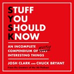 Stuff you should know : an incomplete compendium of mostly interesting things cover image cdn