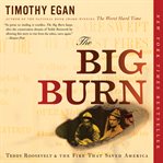 The big burn : Teddy Roosevelt and the fire that saved America cover image cdn