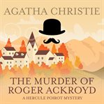 The murder of Roger Ackroyd : a Hercule Poirot mystery cover image cdn