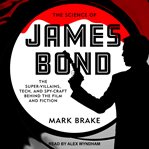 The science of James Bond : the super-villains, tech, and spy-craft behind the film and fiction cover image cdn