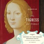 The tigress of Forlì : Renaissance Italy's most courageous and notorious countess, Caterina Riario Sforza de' Medici cover image cdn