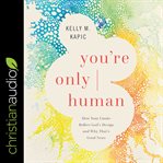You're only human : how your limits reflect God's design and why that's good news cover image cdn