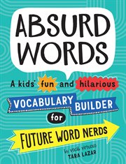 Absurd words : a kids' fun and hilarious vocabulary builder for future word nerds cover image cdn